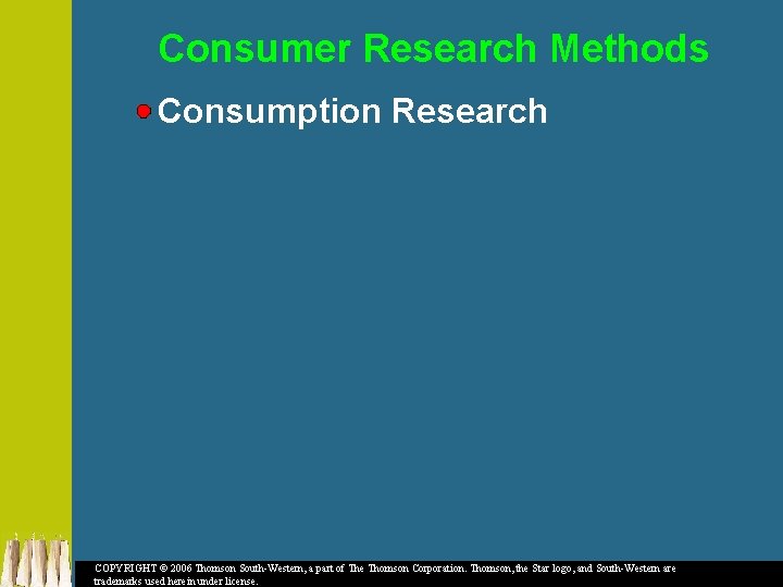 Consumer Research Methods Consumption Research COPYRIGHT © 2006 Thomson South-Western, a part of The