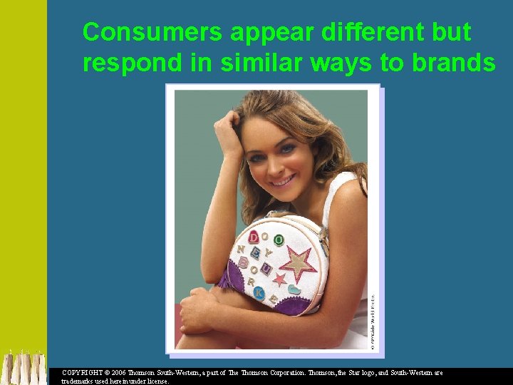 Consumers appear different but respond in similar ways to brands COPYRIGHT © 2006 Thomson