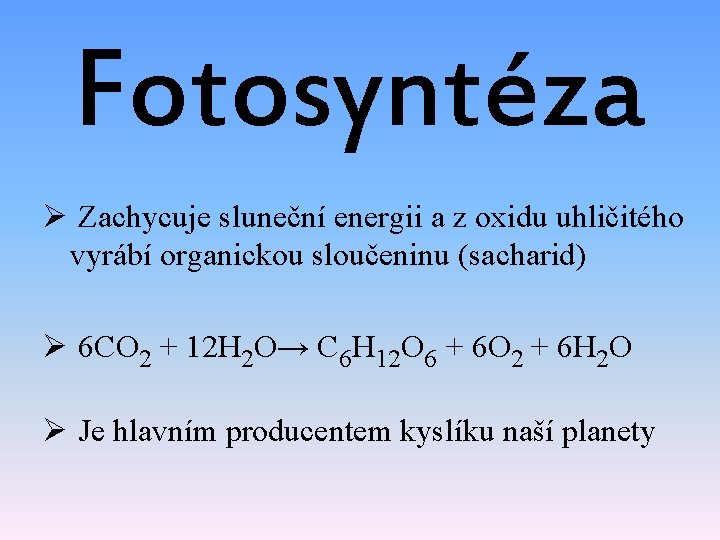 Fotosyntéza Ø Zachycuje sluneční energii a z oxidu uhličitého vyrábí organickou sloučeninu (sacharid) Ø