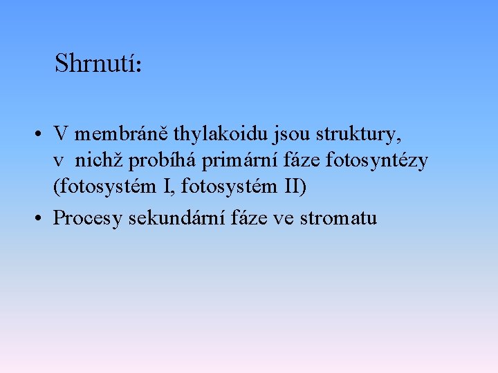 Shrnutí: • V membráně thylakoidu jsou struktury, v nichž probíhá primární fáze fotosyntézy (fotosystém