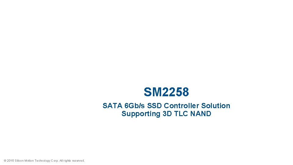 SM 2258 SATA 6 Gb/s SSD Controller Solution Supporting 3 D TLC NAND ©