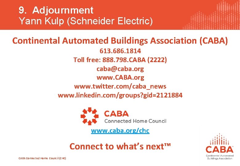 9. Adjournment Yann Kulp (Schneider Electric) Continental Automated Buildings Association (CABA) 613. 686. 1814