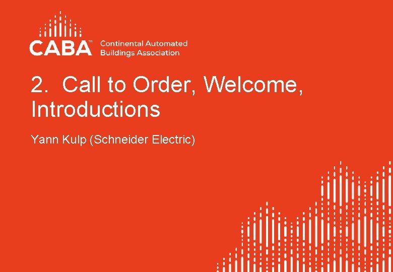 2. Call to Order, Welcome, Introductions Yann Kulp (Schneider Electric) 