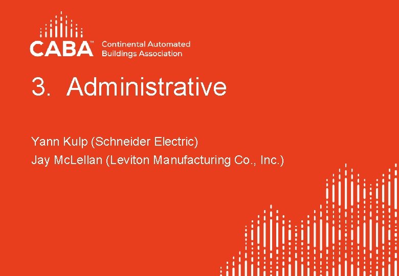 3. Administrative Yann Kulp (Schneider Electric) Jay Mc. Lellan (Leviton Manufacturing Co. , Inc.