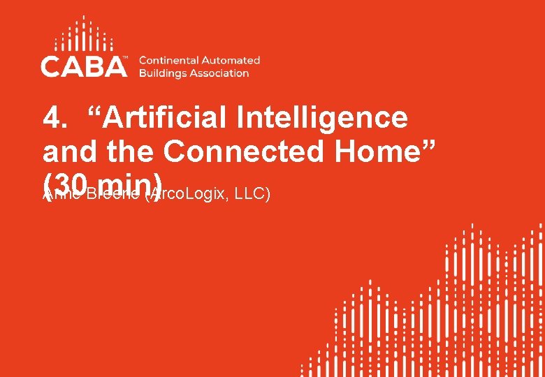 4. “Artificial Intelligence and the Connected Home” (30 min) Anne Breene (Arco. Logix, LLC)