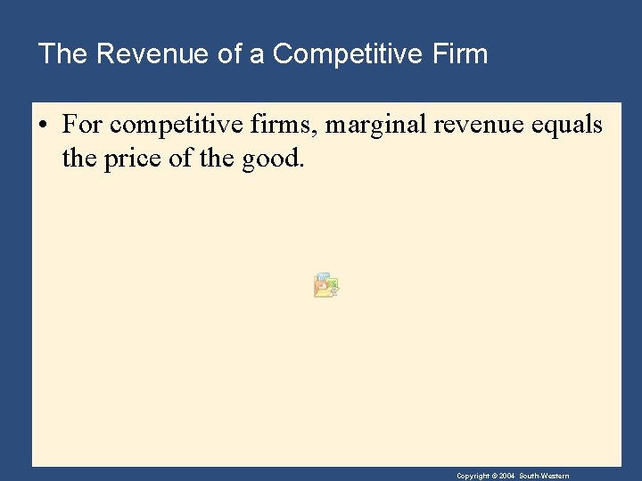 The Revenue of a Competitive Firm • For competitive firms, marginal revenue equals the