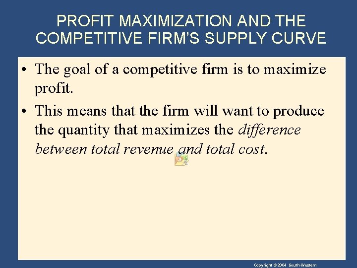 PROFIT MAXIMIZATION AND THE COMPETITIVE FIRM’S SUPPLY CURVE • The goal of a competitive