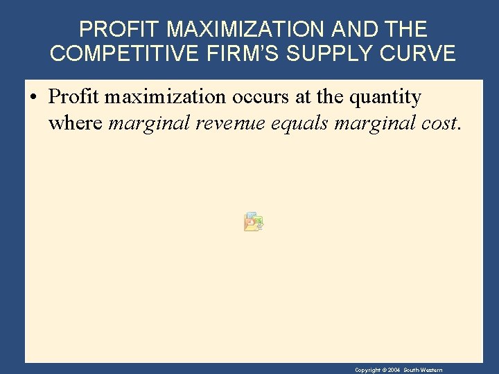 PROFIT MAXIMIZATION AND THE COMPETITIVE FIRM’S SUPPLY CURVE • Profit maximization occurs at the