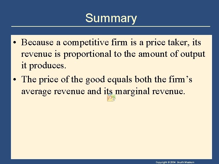 Summary • Because a competitive firm is a price taker, its revenue is proportional