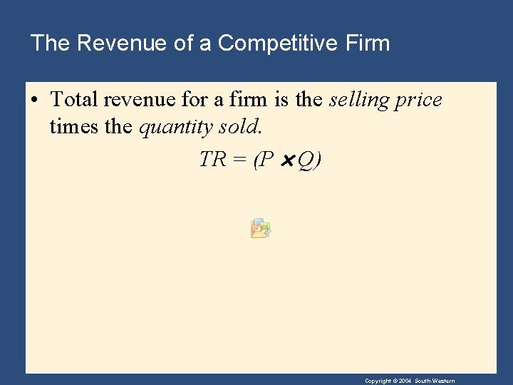 The Revenue of a Competitive Firm • Total revenue for a firm is the