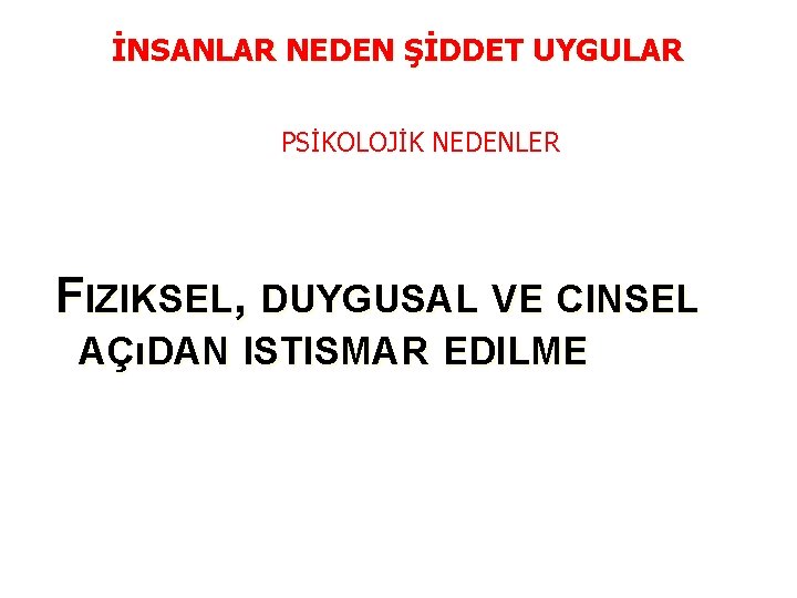 İNSANLAR NEDEN ŞİDDET UYGULAR PSİKOLOJİK NEDENLER FIZIKSEL, DUYGUSAL VE CINSEL AÇıDAN ISTISMAR EDILME 