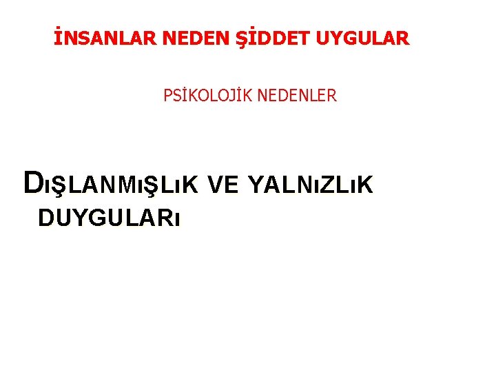 İNSANLAR NEDEN ŞİDDET UYGULAR PSİKOLOJİK NEDENLER DıŞLANMıŞLıK VE YALNıZLıK DUYGULARı 