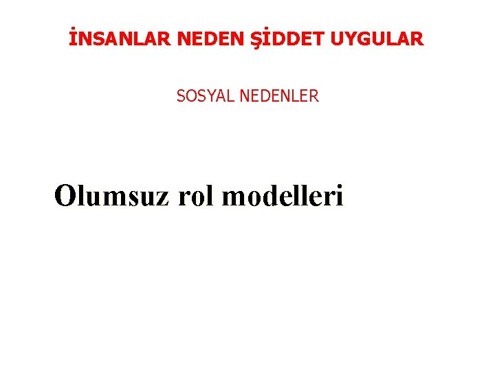 İNSANLAR NEDEN ŞİDDET UYGULAR SOSYAL NEDENLER Olumsuz rol modelleri 