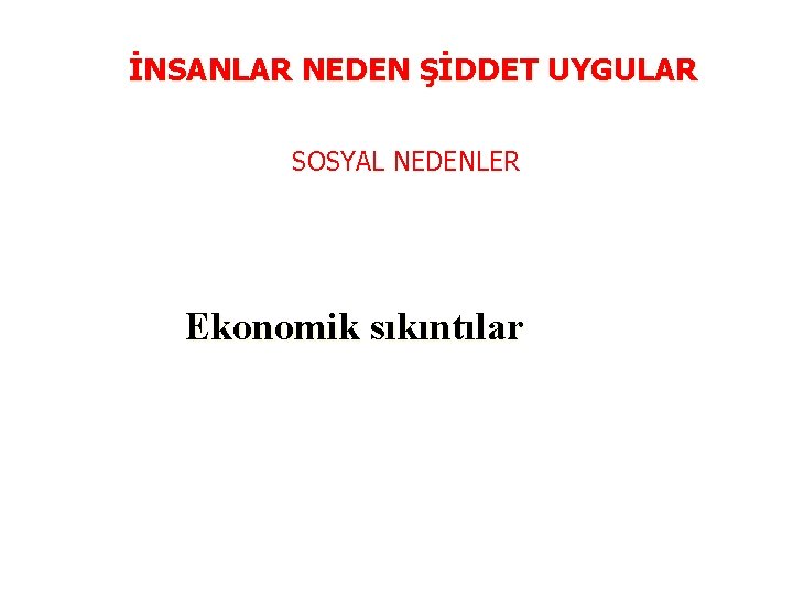 İNSANLAR NEDEN ŞİDDET UYGULAR SOSYAL NEDENLER Ekonomik sıkıntılar 