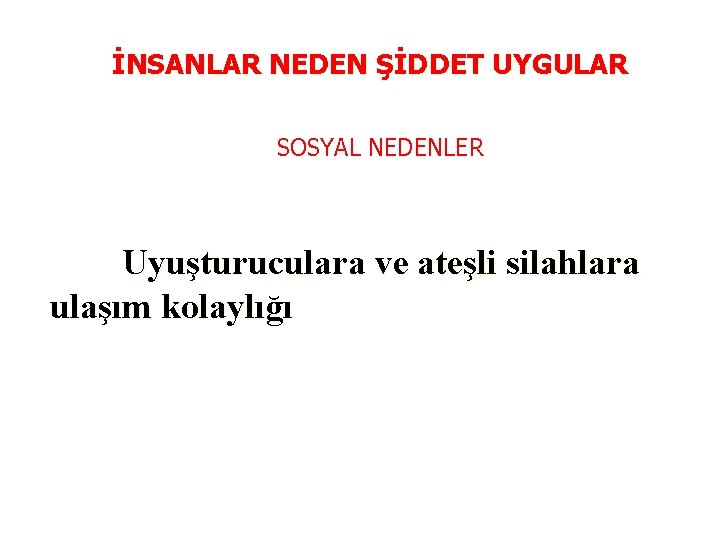 İNSANLAR NEDEN ŞİDDET UYGULAR SOSYAL NEDENLER Uyuşturuculara ve ateşli silahlara ulaşım kolaylığı 