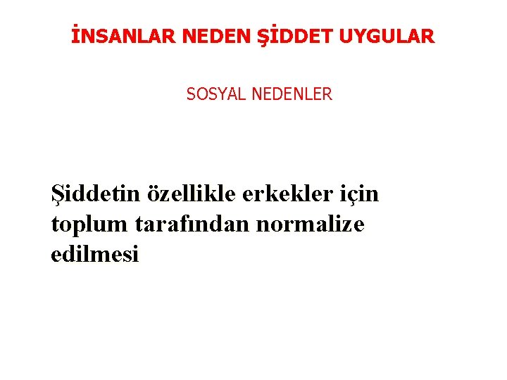 İNSANLAR NEDEN ŞİDDET UYGULAR SOSYAL NEDENLER Şiddetin özellikle erkekler için toplum tarafından normalize edilmesi