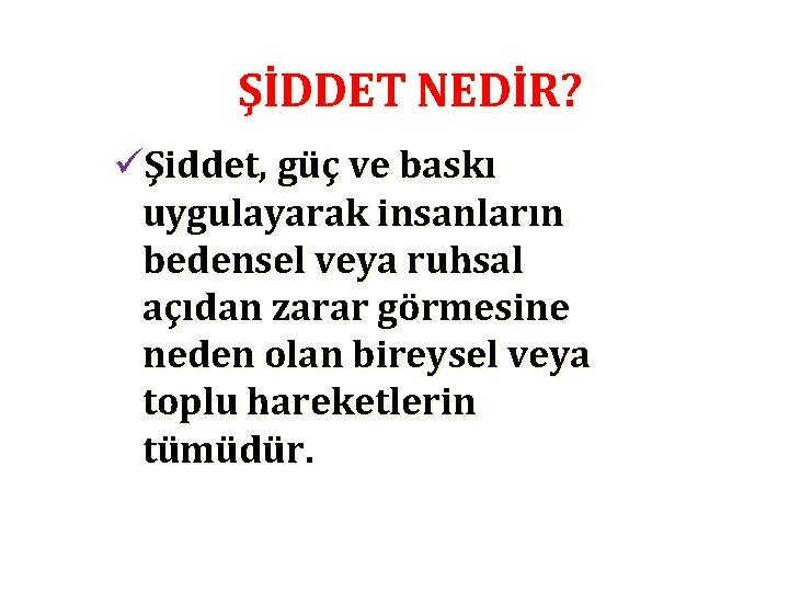 ŞİDDET NEDİR? üŞiddet, güç ve baskı uygulayarak insanların bedensel veya ruhsal açıdan zarar görmesine