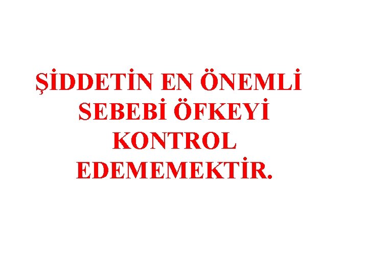 ŞİDDETİN EN ÖNEMLİ SEBEBİ ÖFKEYİ KONTROL EDEMEMEKTİR. 21 