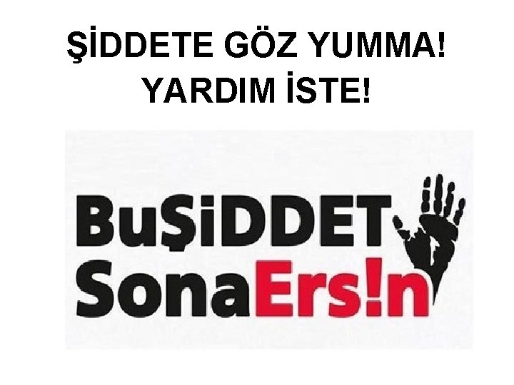 ŞİDDETE GÖZ YUMMA! YARDIM İSTE! 24 