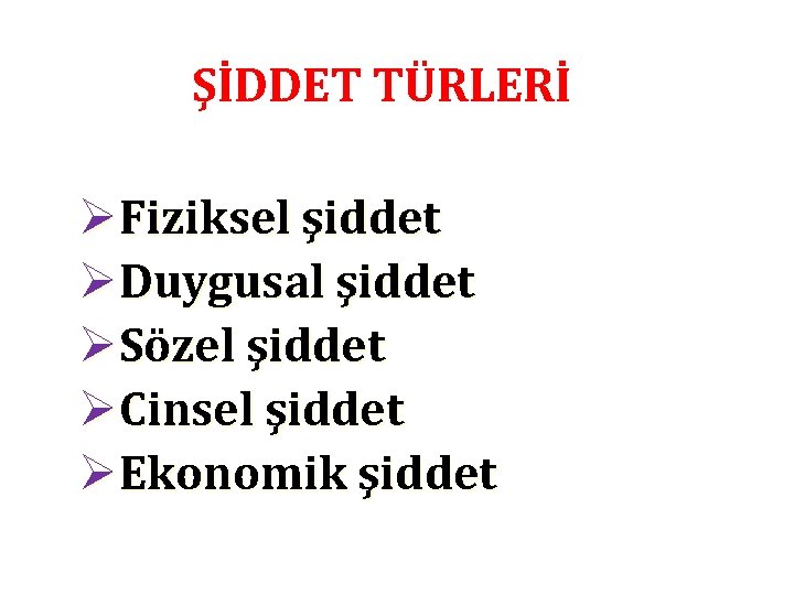ŞİDDET TÜRLERİ ØFiziksel şiddet ØDuygusal şiddet ØSözel şiddet ØCinsel şiddet ØEkonomik şiddet 