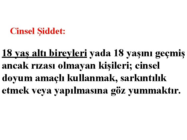 Cinsel Şiddet: 18 yaş altı bireyleri yada 18 yaşını geçmiş ancak rızası olmayan kişileri;