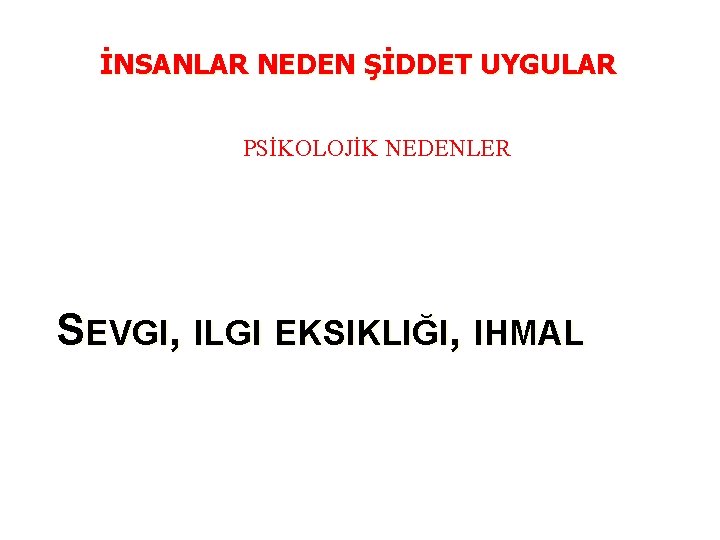 İNSANLAR NEDEN ŞİDDET UYGULAR PSİKOLOJİK NEDENLER SEVGI, ILGI EKSIKLIĞI, IHMAL 