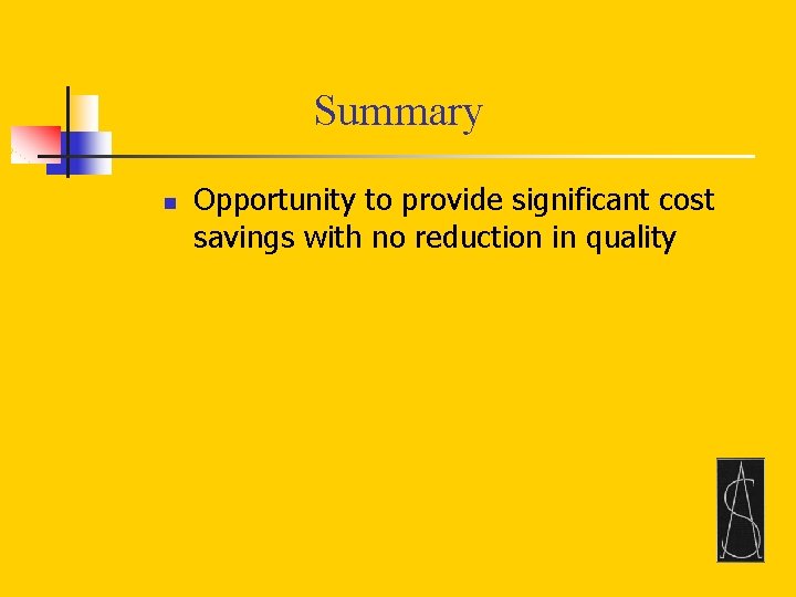 Summary n Opportunity to provide significant cost savings with no reduction in quality 