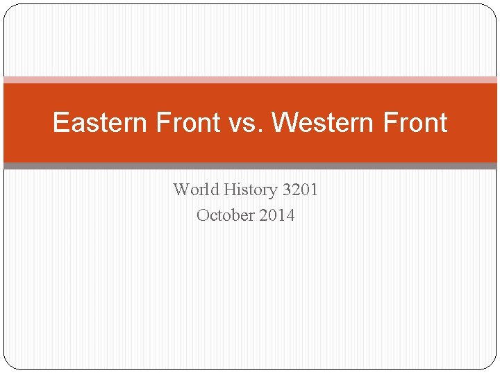 Eastern Front vs. Western Front World History 3201 October 2014 