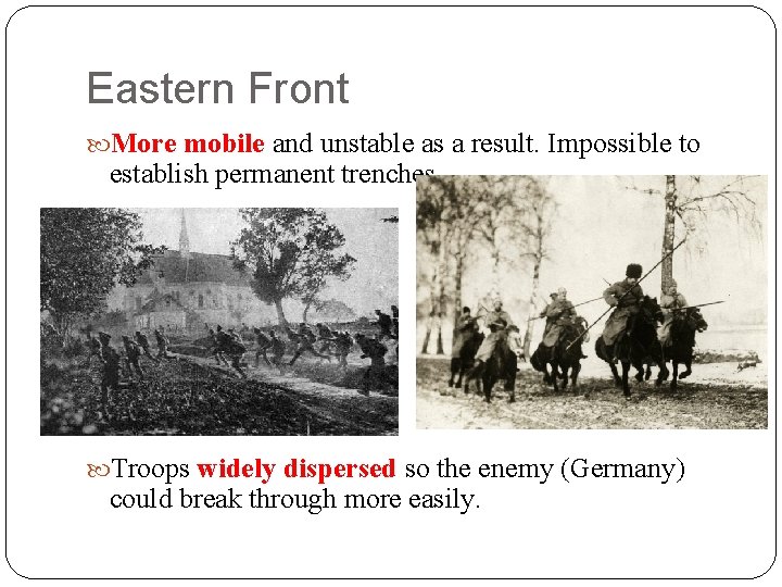 Eastern Front More mobile and unstable as a result. Impossible to establish permanent trenches.