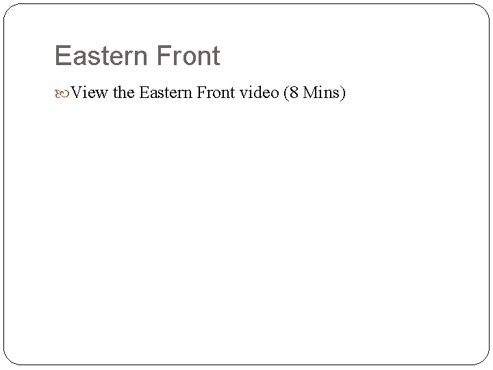 Eastern Front View the Eastern Front video (8 Mins) 