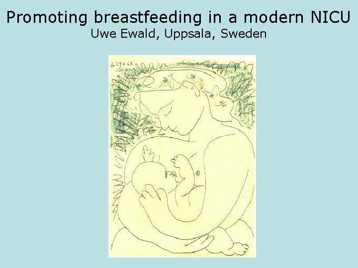 Promoting breastfeeding in a modern NICU Uwe Ewald, Uppsala, Sweden 