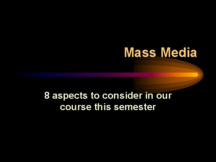 Mass Media 8 aspects to consider in our course this semester Mass Media 8 aspects to consider in our course this semester