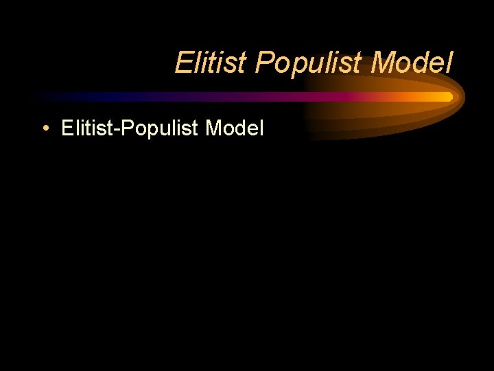Elitist Populist Model • Elitist-Populist Model Elitist Populist Model • Elitist-Populist Model