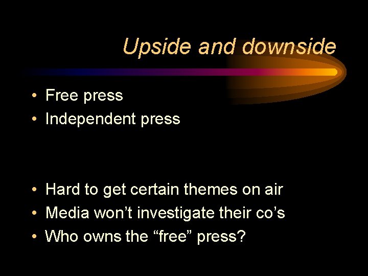 Upside and downside • Free press • Independent press • Hard to get certain Upside and downside • Free press • Independent press • Hard to get certain