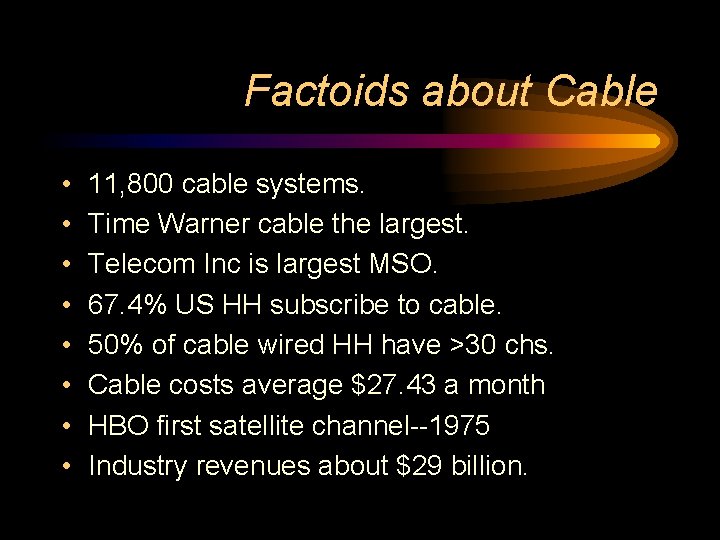 Factoids about Cable • • 11, 800 cable systems. Time Warner cable the largest. Factoids about Cable • • 11, 800 cable systems. Time Warner cable the largest.