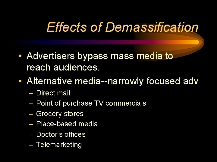 Effects of Demassification • Advertisers bypass media to reach audiences. • Alternative media--narrowly focused Effects of Demassification • Advertisers bypass media to reach audiences. • Alternative media--narrowly focused