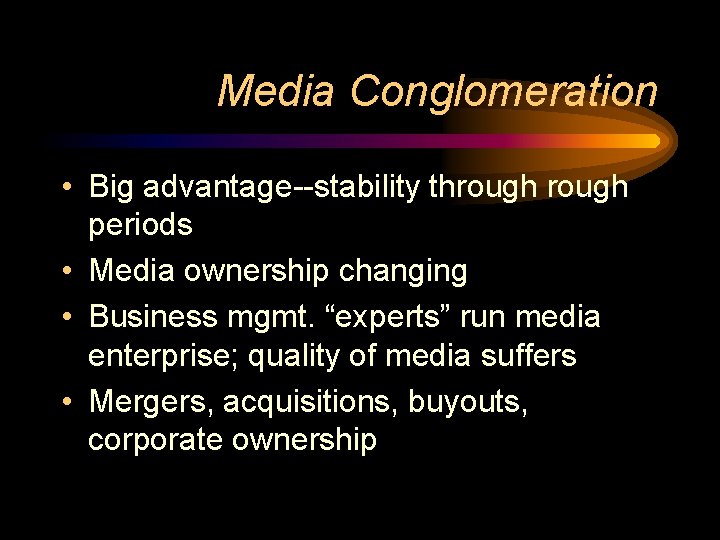 Media Conglomeration • Big advantage--stability through periods • Media ownership changing • Business mgmt. Media Conglomeration • Big advantage--stability through periods • Media ownership changing • Business mgmt.