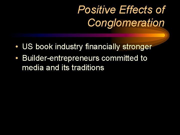 Positive Effects of Conglomeration • US book industry financially stronger • Builder-entrepreneurs committed to Positive Effects of Conglomeration • US book industry financially stronger • Builder-entrepreneurs committed to