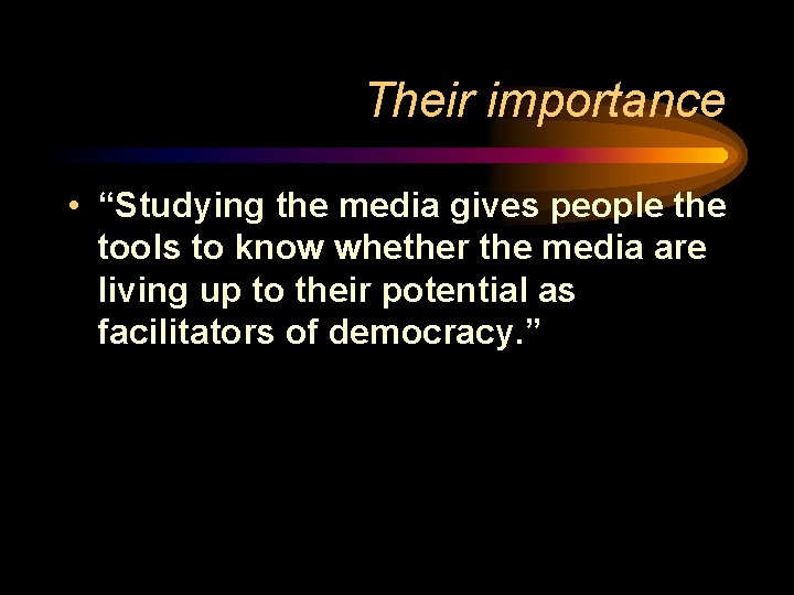 Their importance • “Studying the media gives people the tools to know whether the Their importance • “Studying the media gives people the tools to know whether the