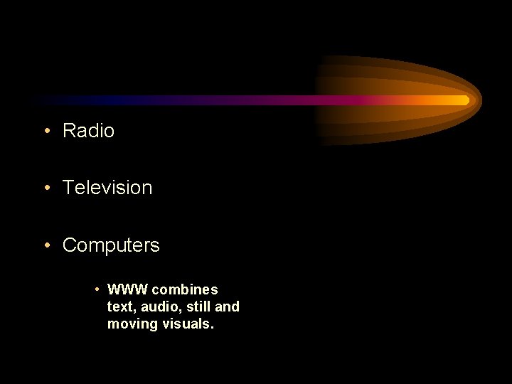 • Radio • Television • Computers • WWW combines text, audio, still and • Radio • Television • Computers • WWW combines text, audio, still and