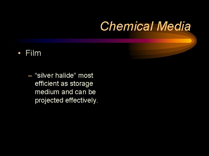 Chemical Media • Film – “silver halide” most efficient as storage medium and can Chemical Media • Film – “silver halide” most efficient as storage medium and can