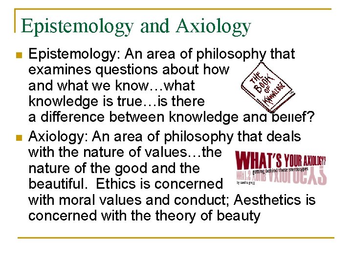 Epistemology and Axiology n n Epistemology: An area of philosophy that examines questions about