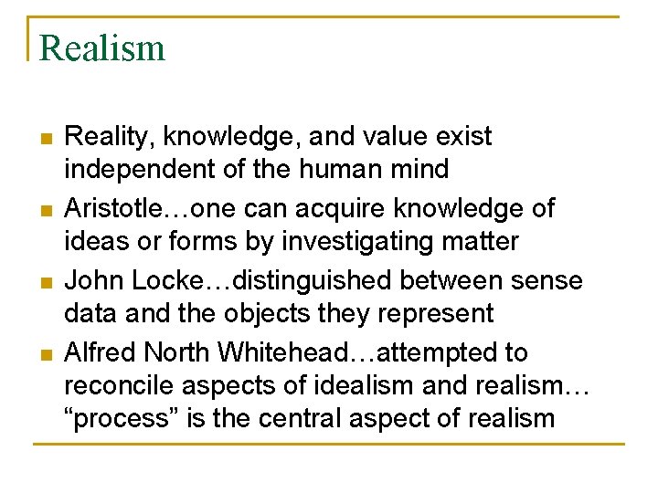 Realism n n Reality, knowledge, and value exist independent of the human mind Aristotle…one