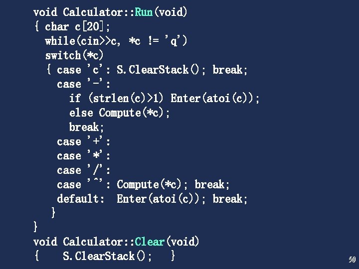 void Calculator: : Run(void) { char c[20]; while(cin>>c, *c != 'q') switch(*c) { case