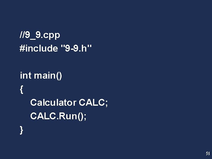 //9_9. cpp #include "9 -9. h" int main() { Calculator CALC; CALC. Run(); }