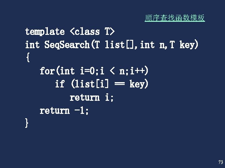 顺序查找函数模板 template <class T> int Seq. Search(T list[], int n, T key) { for(int