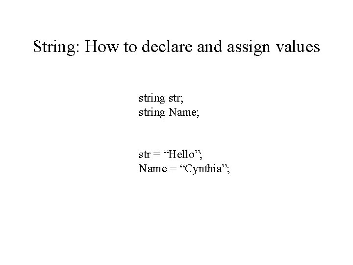 String: How to declare and assign values string str; string Name; str = “Hello”;
