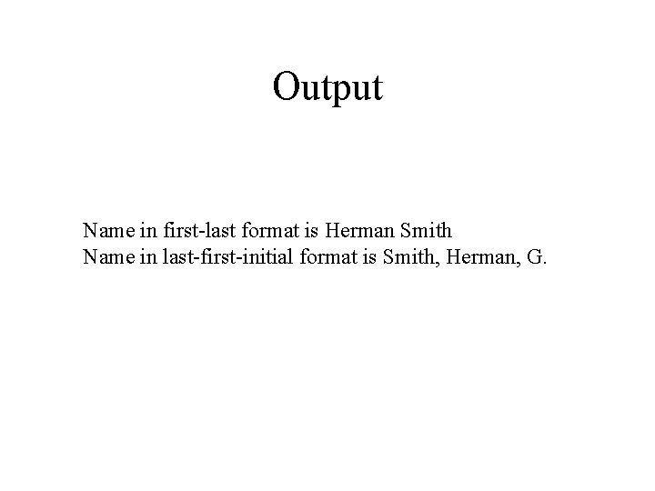 Output Name in first-last format is Herman Smith Name in last-first-initial format is Smith,