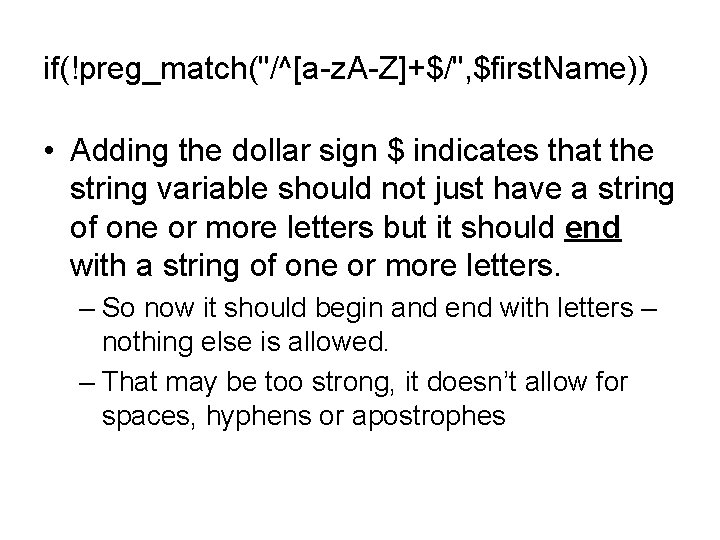 if(!preg_match("/^[a-z. A-Z]+$/", $first. Name)) • Adding the dollar sign $ indicates that the string
