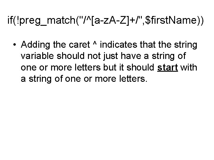 if(!preg_match("/^[a-z. A-Z]+/", $first. Name)) • Adding the caret ^ indicates that the string variable